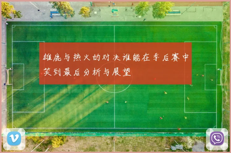 雄鹿与热火的对决谁能在季后赛中笑到最后分析与展望