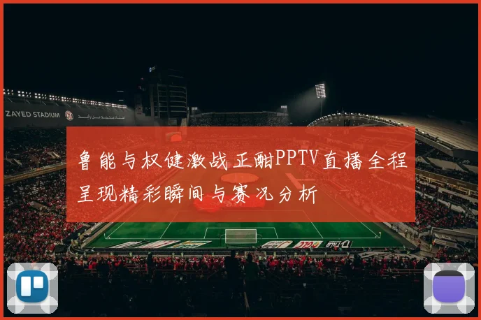 鲁能与权健激战正酣PPTV直播全程呈现精彩瞬间与赛况分析